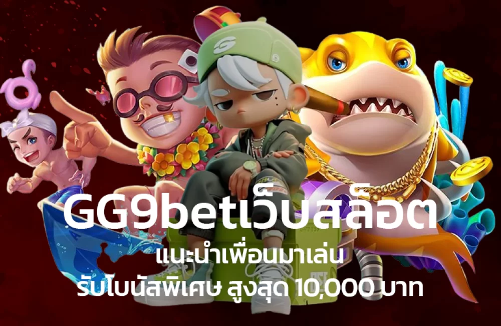 GG9betเว็บสล็อต-แนะนำเพื่อนมาเล่น-รับโบนัสพิเศษ-สูงสุด-10_000-บาท